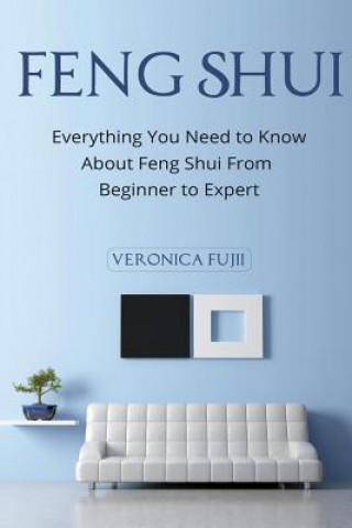 Carte Feng Shui: Everything You Need to Know About Feng Shui From Beginner to Expert Veronica Fujii