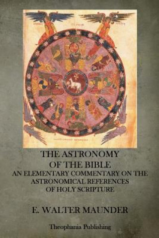 Kniha The Astronomy of the Bible: An Elementary Commentary on the Astronomical References of Holy Scripture E Walter Maunder