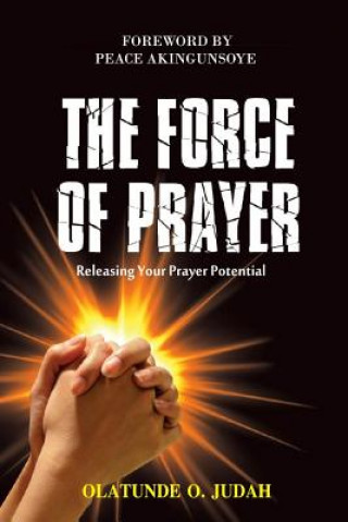 Carte The Force of Prayer: Releasing Your Prayer Potential Olatunde Oluwabunmi Judah Pst