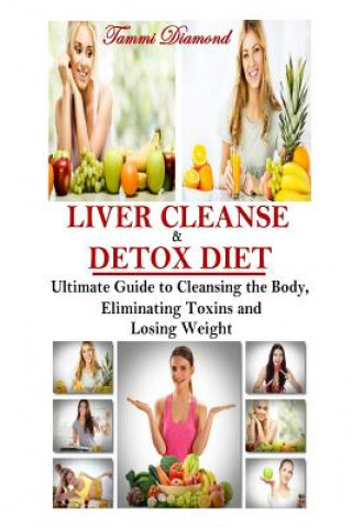 Livre Liver Cleanse and Detox Diet: The Ultimate Guide to Cleansing the Body, Eliminating Toxins and Losing Weight! Tammi Diamond