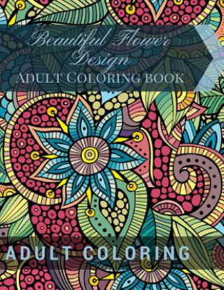 Carte Beautiful Flower Design: Adult Coloring book: Beautiful Patterns & Designs Adult Coloring Books Adult Coloring