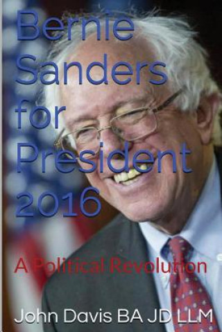 Könyv Bernie Sanders for President 2016: A Political Revolution John Davis Ba Jd LLM