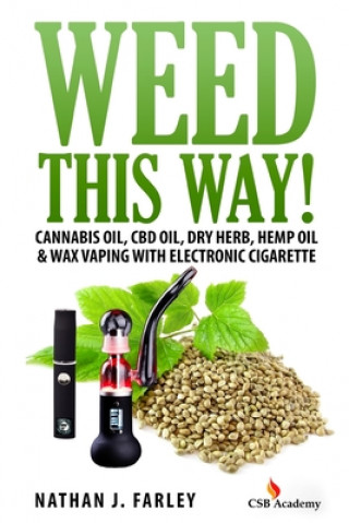 Książka Weed This way!: Cannabis oil, CBD oil, Dry Herb, Hemp Oil & Wax Vaping with electronic cigarette Nathan J Farley