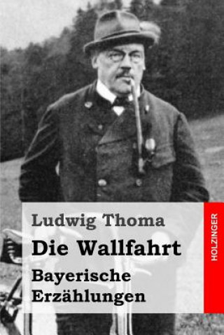 Kniha Die Wallfahrt: Bayerische Erzählungen Ludwig Thoma