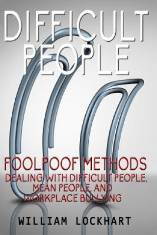 Kniha Difficult People: Foolpoof Methods - Dealing with Difficult People, Mean People, and Workplace Bullying William Lockhart