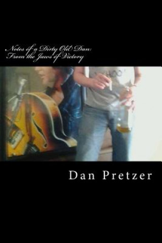 Kniha Notes of a Dirty Old Dan: From the Jaws of Victory Dan Pretzer