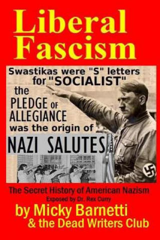 Kniha Liberal Fascism: the Secret History of American Nazism exposed by Dr. Rex Curry: Swastikas = "S" letters for "SOCIALIST"; Nazi salutes Micky Barnetti