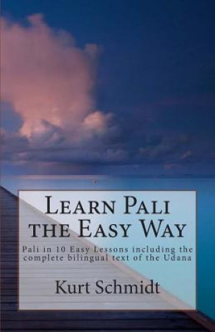 Kniha Learn Pali the Easy Way: Pali in 10 Easy Lessons including the complete bilingual text of the Udana Kurt Schmidt