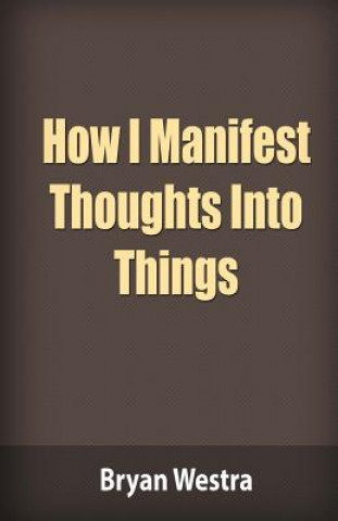Buch How I Manifest Thoughts Into Things Bryan Westra