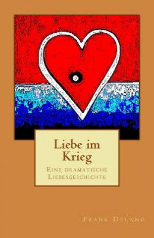 Book Liebe im Krieg: Eine dramatische Liebesgeschichte Frank Delano