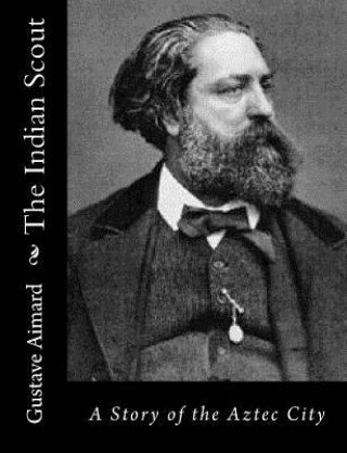 Kniha The Indian Scout: A Story of the Aztec City Gustave Aimard