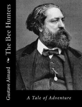 Kniha The Bee Hunters: A Tale of Adventure Gustave Aimard