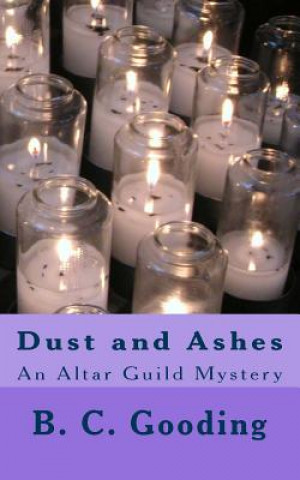 Knjiga Dust and Ashes: An Altar Guild Mystery B C Gooding