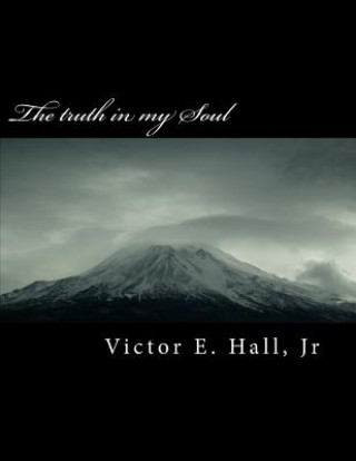Kniha The truth in my Soul: God is Real MR Victor E Hall Jr