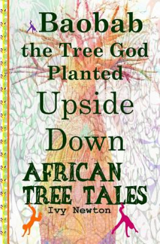 Kniha African Tree Tales: Baobab the Tree God Planted Upside Down Ivy Newton