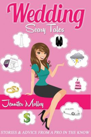 Knjiga Wedding Scary Tales: Stories & Advice From A Pro In The Know Jennifer Molloy