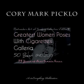 Carte Greatest Women Poses with Cigarettes Galleria 50 Best 1940-2015: Postmodern Art of Smoking II 75 Years of Best Female Poses Cory Mark Picklo