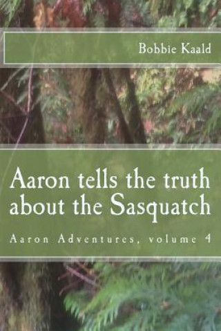 Kniha Aaron Tells the Truth about the Sasquatch Bobbie Kaald