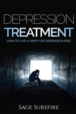 Knjiga Depression Treatment: How To Live A Happy Life Depression Free - Depression And Anxiety Free Depression Treatment And Depression Cure Sage Surefire