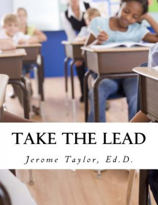 Carte Take The Lead: Educators Taking The Lead And Closing The Achievement Gap Dr Jerome Ernest Taylor Ed D