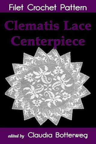 Buch Clematis Lace Centerpiece Filet Crochet Pattern: Complete Instructions and Chart Claudia Botterweg