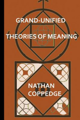 Kniha Grand-Unified Theories of Meaning: Ideas Gleaned from N-Dimensional Polyverses Nathan Coppedge