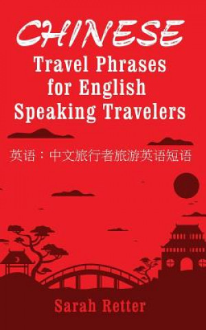 Könyv Chinese: Travel Phrases for English Speaking Travelers: The most useful 1.000 phrases to get around when traveling in China Sarah Retter