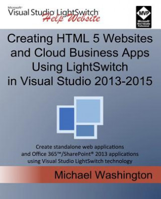 Kniha Creating HTML 5 Websites and Cloud Business Apps Using LightSwitch In Visual Studio 2013-2015: Create standalone web applications and Office 365 / Sha Michael Washington