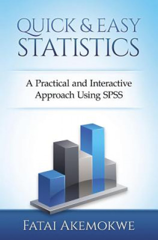 Knjiga Quick and Easy Statistics: A Practical and Interactive Approach Using SPSS Dr Fatai M Akemokwe