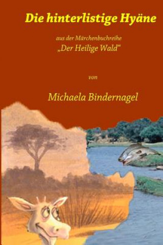 Kniha Die hinterlistige Hyaene: Aus der Maerchenbuchreihe "Der Heilige Wald" Michaela Bindernagel