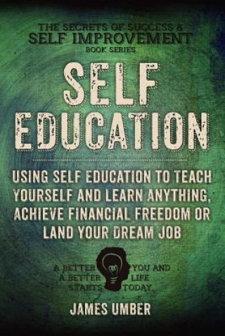 Kniha Self-Education: Using Self Education to Teach Yourself and Learn Anything, Achieve Financial Freedom or Land your Dream Job James Umber