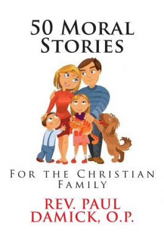 Carte 50 Moral Stories: For the Christian Family Rev Paul Damick O P