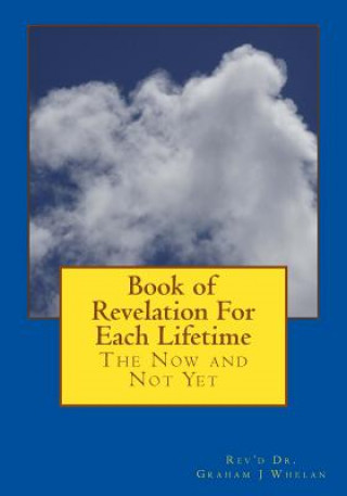 Kniha Book of Revelation For Each Lifetime: The Now And Not Yet Dr Graham J Whelan