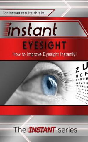 Książka Instant Eyesight: How to Improve Eyesight Instantly! The Instant-Series