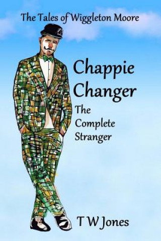 Carte Chappie Changer The Complete Stranger: The Tales of Wiggleton Moore T W Jones