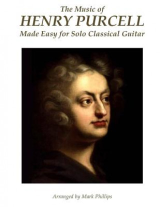 Könyv The Music of Henry Purcell Made Easy for Solo Classical Guitar Henry Purcell