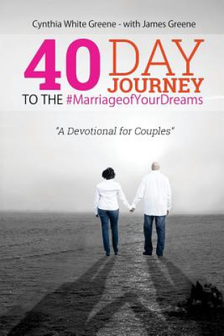 Книга 40 Day Journey to the #MarriageofYourDreams: A Devotional for Couples Cynthia White Greene