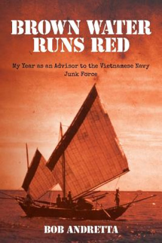 Kniha Brown Water Runs Red: My Year as an Advisor to the Vietnamese Navy Junk Force Bob Andretta