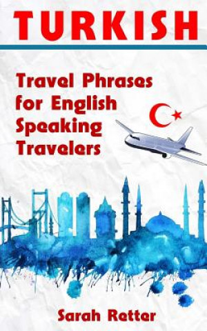 Kniha Turkish: Travel Phrases for English Speaking Travelers: The most needed 1.000 phrases when traveling in Turkey Sarah Retter