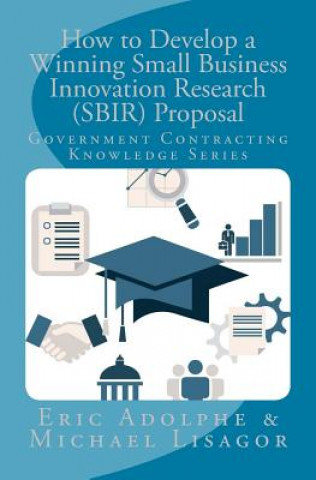 Könyv How to Develop a Winning Small Business Innovation Research (Sbir) Proposal: Government Contractor Knowledge Series Eric Adolphe
