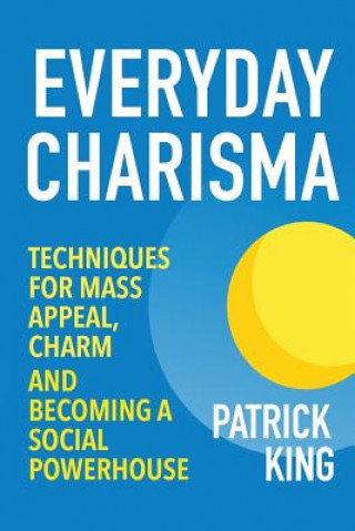 Książka Everyday Charisma: Techniques for Mass Appeal, Charm, and Becoming a Social Powe Patrick King