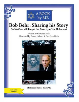 Carte Bob Behr: Sharing his Story: So No One will Forget the Atrocity of the Holocaust A Book by Me