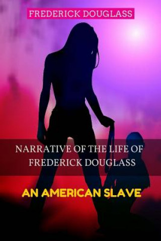 Carte Narrative of the Life of Frederick Douglass - An American Slave: Color Illustrated, Formatted for E-Readers Frederick Douglass