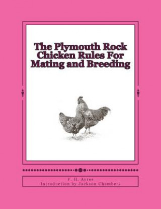 Kniha The Plymouth Rock Chicken Rules For Mating and Breeding: Chicken Breeds Book 15 F H Ayres