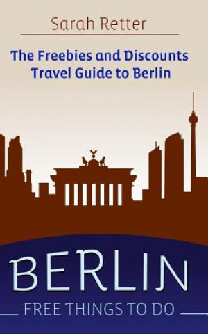 Könyv Berlin: Free Things to Do: The freebies and discounts travel guide to Berlin Sarah Retter