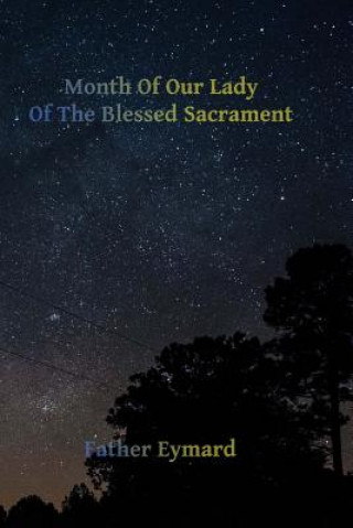 Buch Month of Our Lady of the Blessed Sacrament: With A Letter of His Emminence Cardinal Gibbons, Approving the Works of Father Eymard. Father Eymard