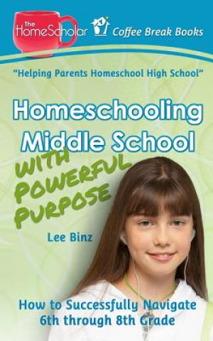 Knjiga Homeschooling Middle School with Powerful Purpose Lee Binz