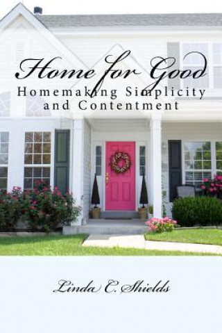 Książka Home for Good: Homemaking Simplicity & Contentment Linda C Shields