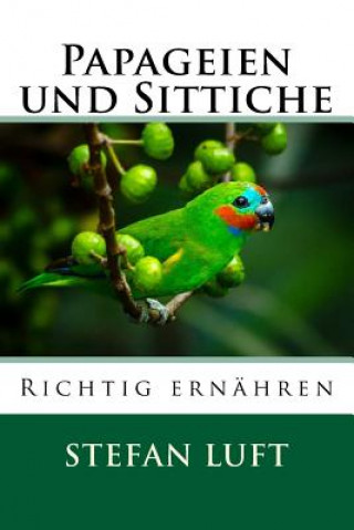 Kniha Papageien und Sittiche richtig ernähren: Sonderband Stefan Luft