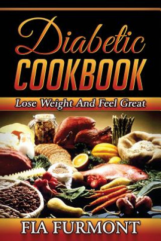 Kniha Diabetic Cookbook: Lose Weight And Feel Great Eating Delicious Diabetic Recipes; Diabetic Cookbook Fia Furmont